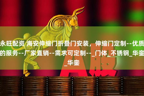 永旺配资 海安伸缩门折叠门安装,伸缩门定制--优质的服务--厂家直销--需求可定制--_门体_不锈钢_华銮